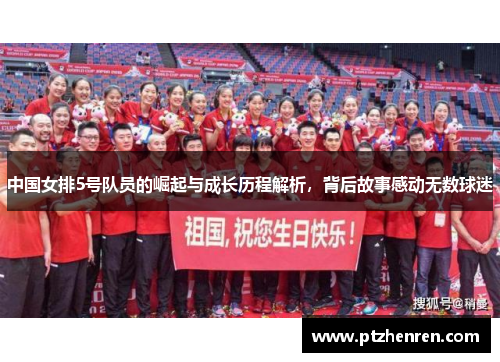 中国女排5号队员的崛起与成长历程解析，背后故事感动无数球迷