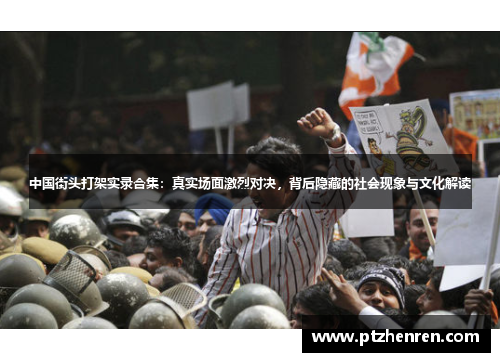 中国街头打架实录合集：真实场面激烈对决，背后隐藏的社会现象与文化解读